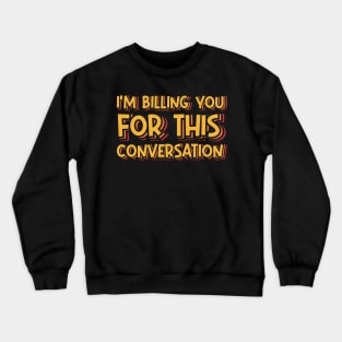 I'm Billing You For This Conversation Crewneck Sweatshirt